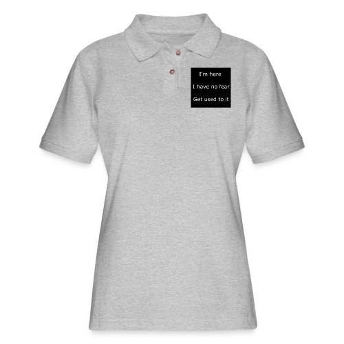 IM HERE, I HAVE NO FEAR, GET USED TO IT - Women's Pique Polo Shirt