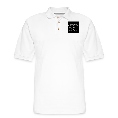 THANKS FOR SPEAKING LOUDLY BUT i AM NOT SITTING... - Men's Pique Polo Shirt