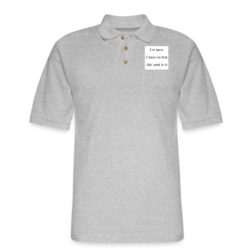 IM HERE, I HAVE NO FEAR, GET USED TO IT. - Men's Pique Polo Shirt