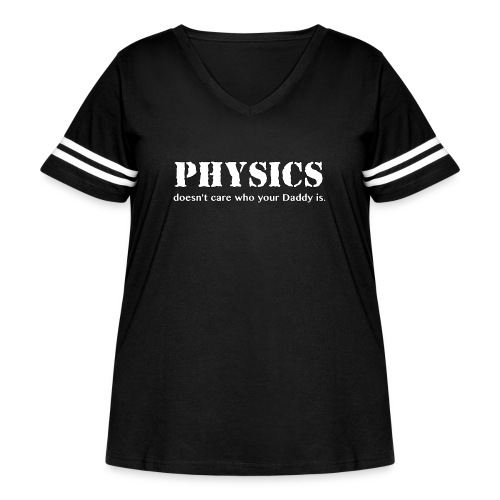 Physics doesn't care who your Daddy is. - Women's Curvy V-Neck Football Tee