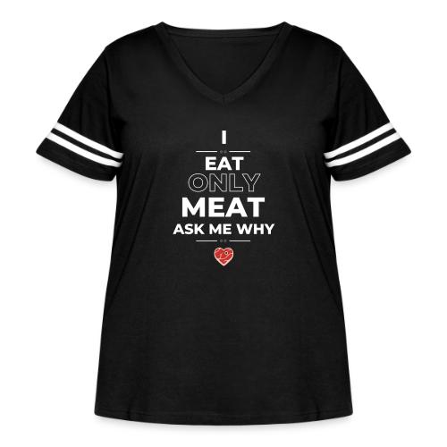 I Only Eat meat Ask me Why - Women's Curvy V-Neck Football Tee