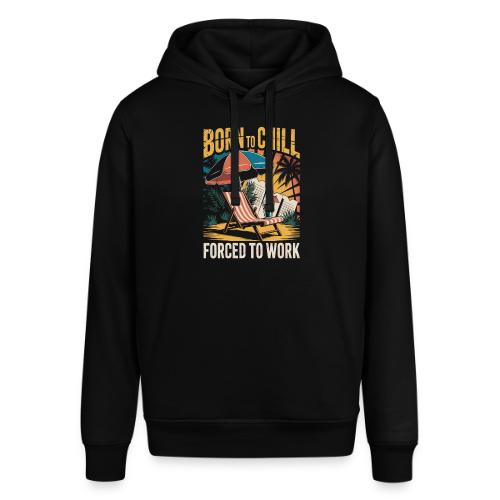 Born To Chill Forced To Work Funny Beach - Stanley/Stella Sounder Side Pocket Hoodie