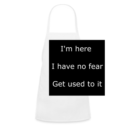 IM HERE, I HAVE NO FEAR, GET USED TO IT - Kids' Apron