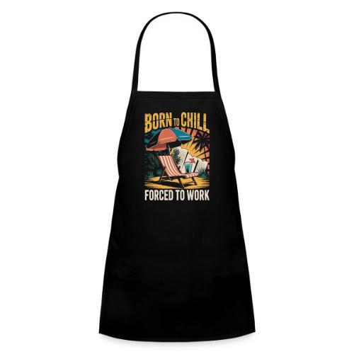 Born To Chill Forced To Work Funny Beach - Kids' Apron