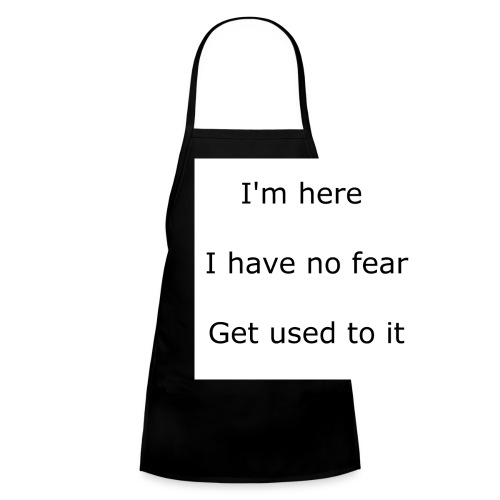 IM HERE, I HAVE NO FEAR, GET USED TO IT. - Kids' Apron