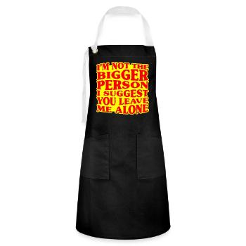 I’m Not The Bigger Person I Suggest You Leave Me A - Artisan Apron - black/white - Front