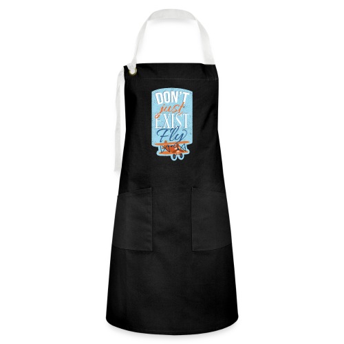 Don't just exist Fly - Artisan Apron