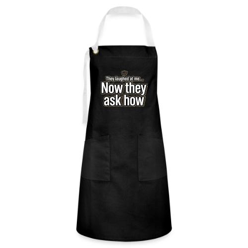 They Laughed at Me Now They Ask How | Motivational - Artisan Apron