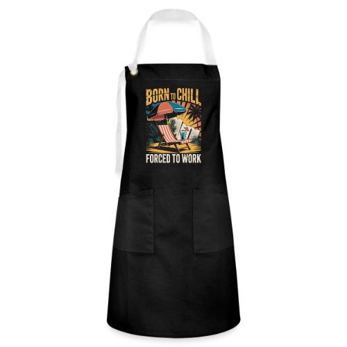 Born To Chill Forced To Work Funny Beach - Artisan Apron
