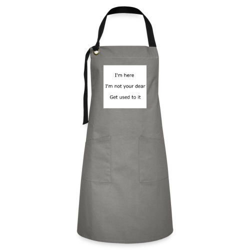 I'M HERE, I'M NOT YOUR DEAR, GET USED TO IT - Artisan Apron