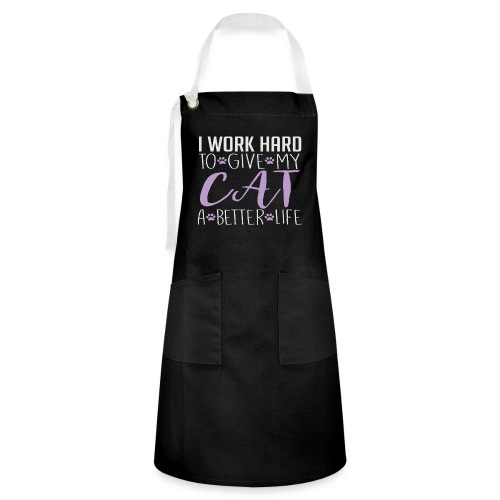 I work hard to give my cat a better life - Artisan Apron