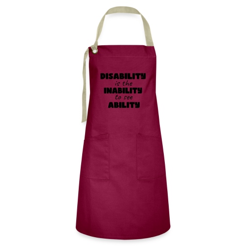 Disability is the inability to see ability * - Artisan Apron
