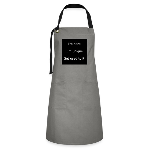 I'M HERE, I'M UNIQUE, GET USED TO IT. - Artisan Apron