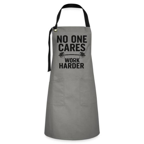 No One Cares, Work Harder – Gritty Motivational - Artisan Apron