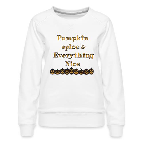 Pumpkin spice& everything nice - Women's Premium Slim Fit Sweatshirt