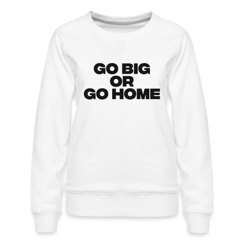 go big or go home - Women's Premium Slim Fit Sweatshirt