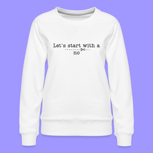 Start with a no bright - Women's Premium Slim Fit Sweatshirt