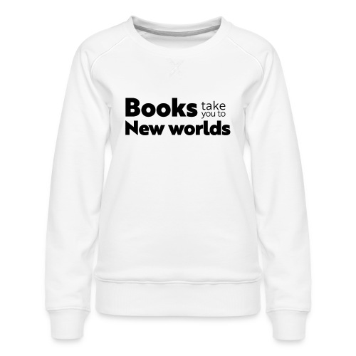Books Take You to New Worlds (black) - Women's Premium Slim Fit Sweatshirt