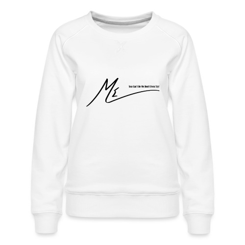 You Can’t Be Me Don’t Even Try! - Women's Premium Slim Fit Sweatshirt