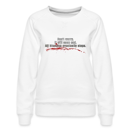 All Bleeding Eventually Stops - Women's Premium Slim Fit Sweatshirt