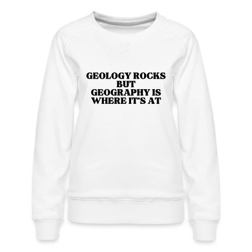 geology rocks but geography is where it's at - Women's Premium Slim Fit Sweatshirt