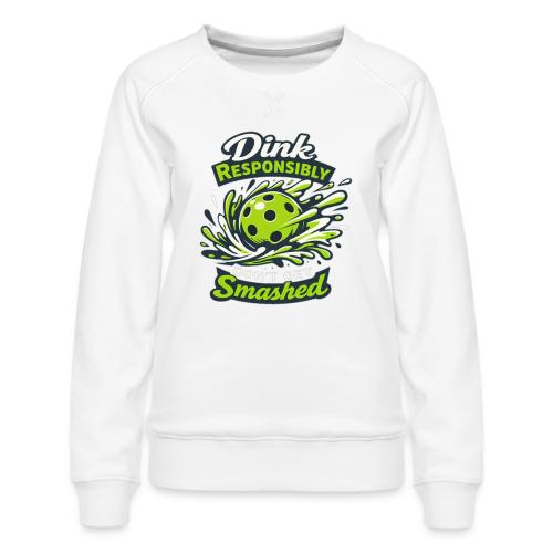 Dink Responsibly Don’t Get Smashed Pickleball Art - Women's Premium Slim Fit Sweatshirt