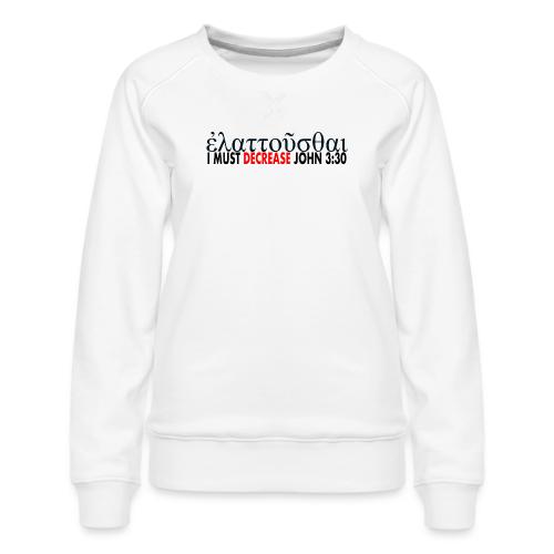 I must Decrease John 3 30 - Women's Premium Slim Fit Sweatshirt