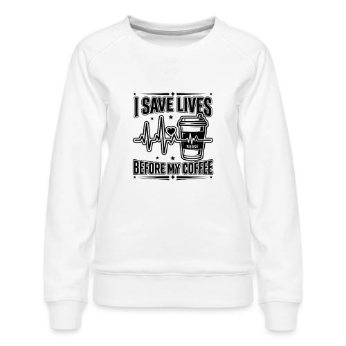 Nurse Coffee Humor - Saving Lives - Women's Premium Slim Fit Sweatshirt