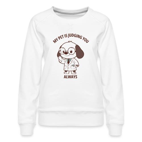My Pet Is Judging You Always T-Shirt | Sarcastic C - Women's Premium Slim Fit Sweatshirt