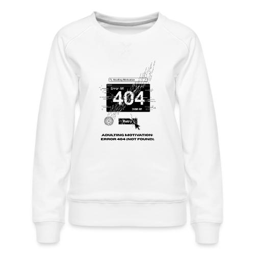 Adulting Motivation: Error 404 T-Shirt - Women's Premium Slim Fit Sweatshirt