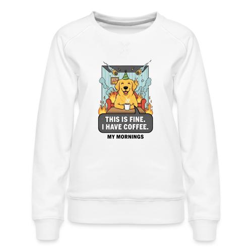 🔥 Funny Dog Meme “This Is Fine, I Have Coffee” - Women's Premium Slim Fit Sweatshirt