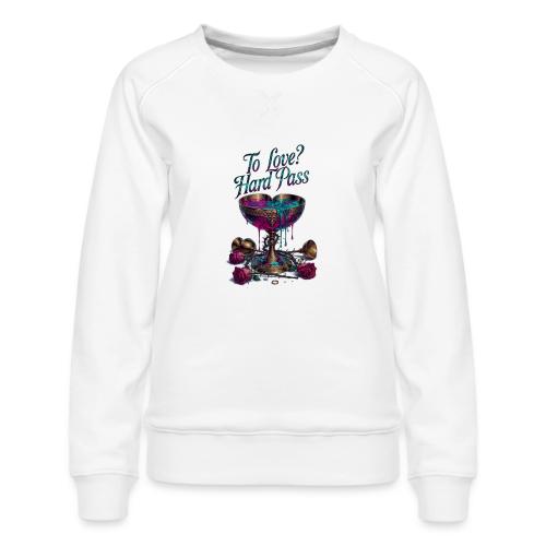 To Love? Hard Pass T-Shirt - Women's Premium Slim Fit Sweatshirt