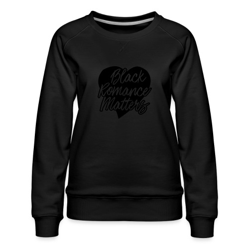Black Romance Matters Tee - Women's Premium Slim Fit Sweatshirt