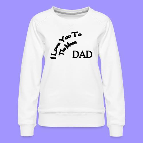 I Love You to The Moon Dad | Father's Day | Family - Women's Premium Slim Fit Sweatshirt