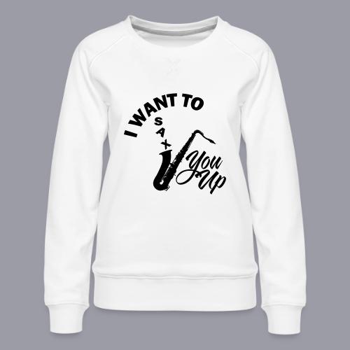 I WANT TO SAX YOU UP - Women's Premium Slim Fit Sweatshirt