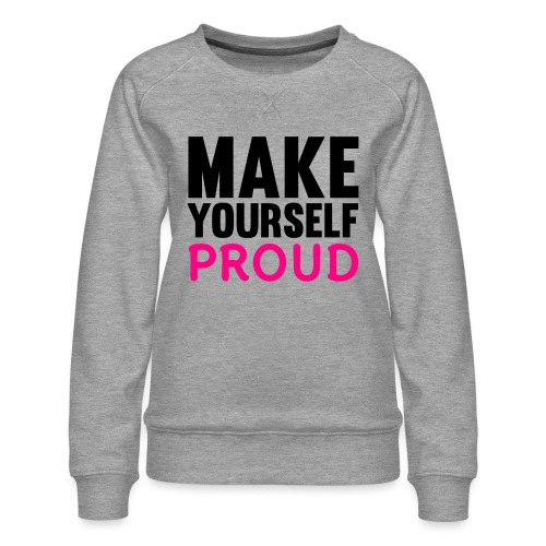Make Yourself Proud - Women's Premium Slim Fit Sweatshirt