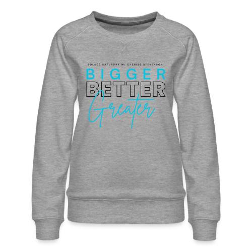 BIGGER BETTER GREATER - Women's Premium Slim Fit Sweatshirt