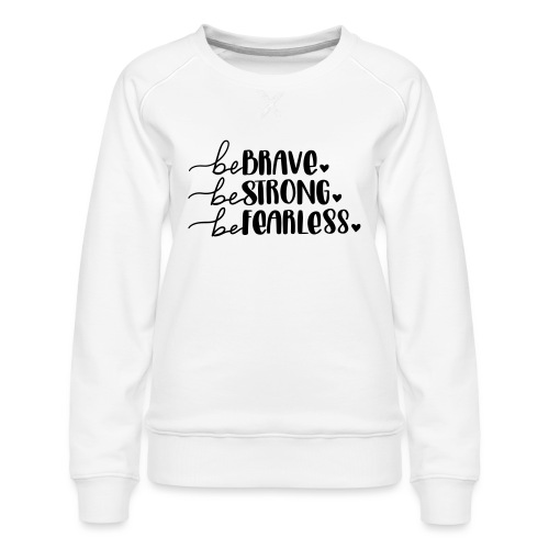Be Brave Be Strong Be Fearless Merchandise - Women's Premium Slim Fit Sweatshirt