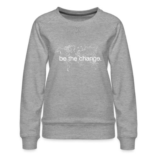 Be the Change - Women's Premium Slim Fit Sweatshirt
