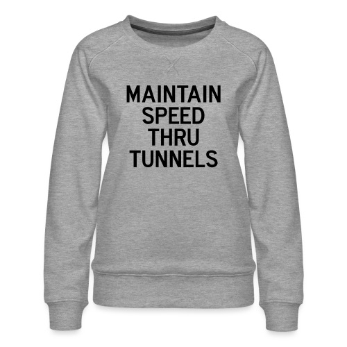 Maintain Speed Thru Tunnels (Black) - Women's Premium Slim Fit Sweatshirt