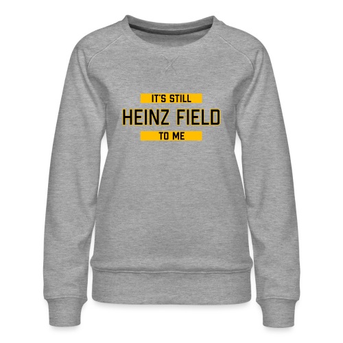 It's Still Heinz Field To Me (On Light) - Women's Premium Slim Fit Sweatshirt