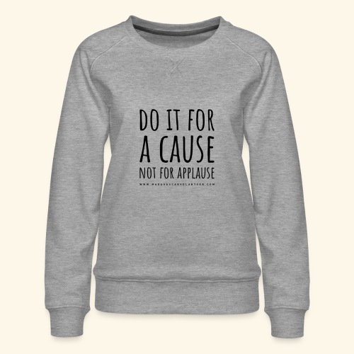 Do It For A Cause Not For Applause - Women's Premium Slim Fit Sweatshirt