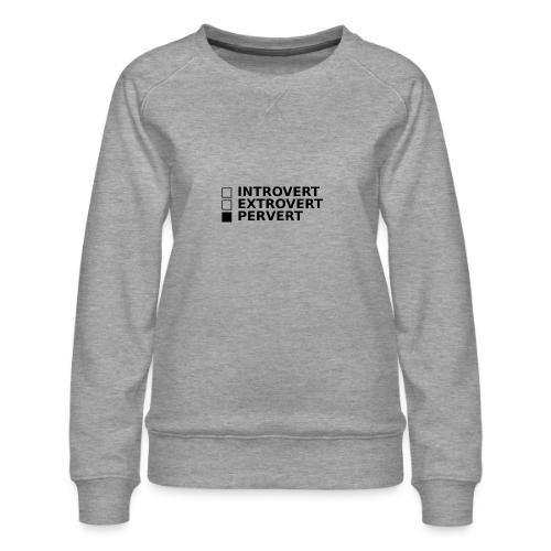 □ Introvert □ Extrovert ■ Pervert - Women's Premium Slim Fit Sweatshirt