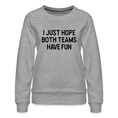 I Just Hope Both Teams Have Fun - Women's Premium Slim Fit Sweatshirt