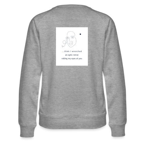 Think I Wrenched an Optic Nerve - Women's Premium Slim Fit Sweatshirt