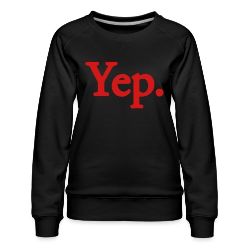 Yep. - 1c RED - Women's Premium Slim Fit Sweatshirt