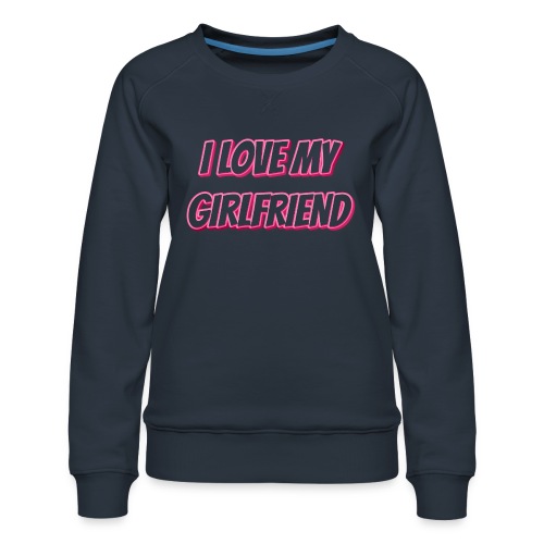 I Love My Girlfriend T-Shirt - Customizable - Women's Premium Slim Fit Sweatshirt