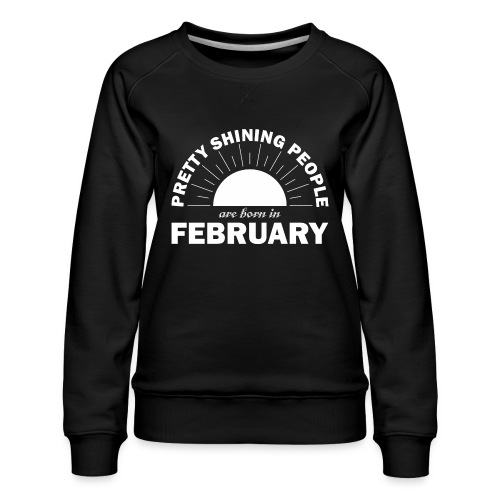 Pretty Shining People Are Born In February - Women's Premium Slim Fit Sweatshirt