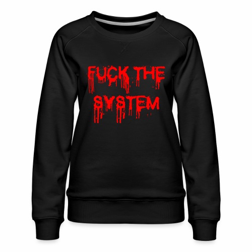 FUCK THE SYSTEM - gift ideas for demonstrators - Women's Premium Slim Fit Sweatshirt