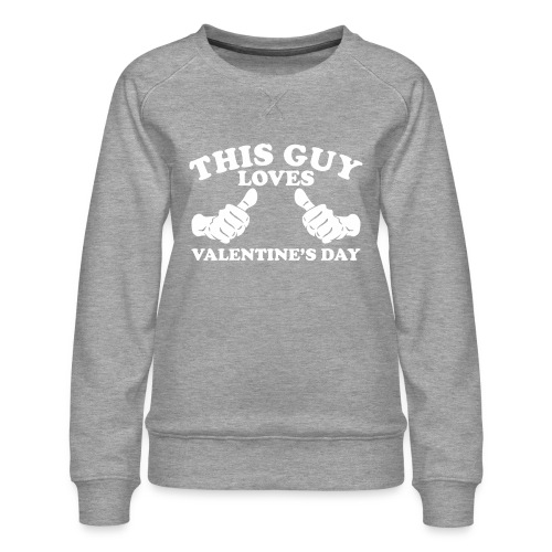 This Guy Loves Valentine's Day - Women's Premium Slim Fit Sweatshirt